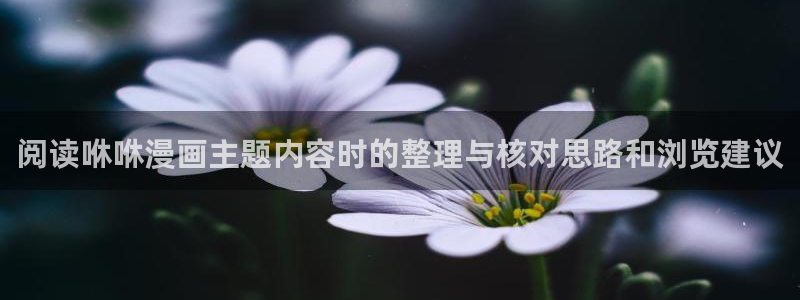 免费漫画:阅读咻咻漫画主题内容时的整理与核对思路和浏览建议