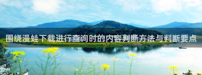 韩漫排行榜:围绕漫蛙下载进行查询时的内容判断方法与判断要点